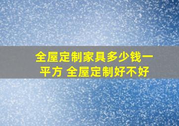 全屋定制家具多少钱一平方 全屋定制好不好